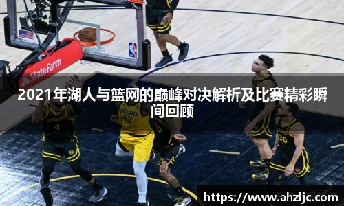 2021年湖人与篮网的巅峰对决解析及比赛精彩瞬间回顾